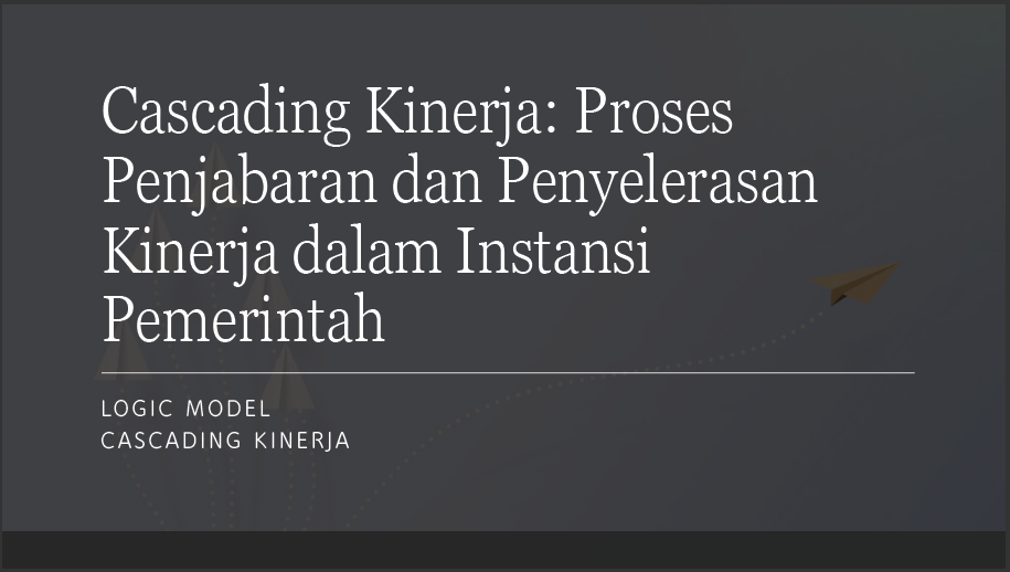 a-1 Cascading Kinerja: Proses Penjabaran dan Penyelarasan Kinerja dalam Instansi Pemerintah